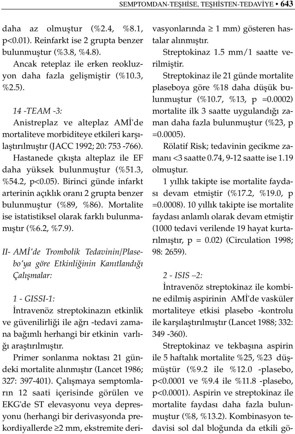 14 -TEAM -3: Anistreplaz ve alteplaz AM 'de mortaliteve morbiditeye etkileri karfl - laflt r lm flt r (JACC 1992; 20: 753-766). Hastanede ç k flta alteplaz ile EF daha yüksek bulunmufltur (%51.3, %54.