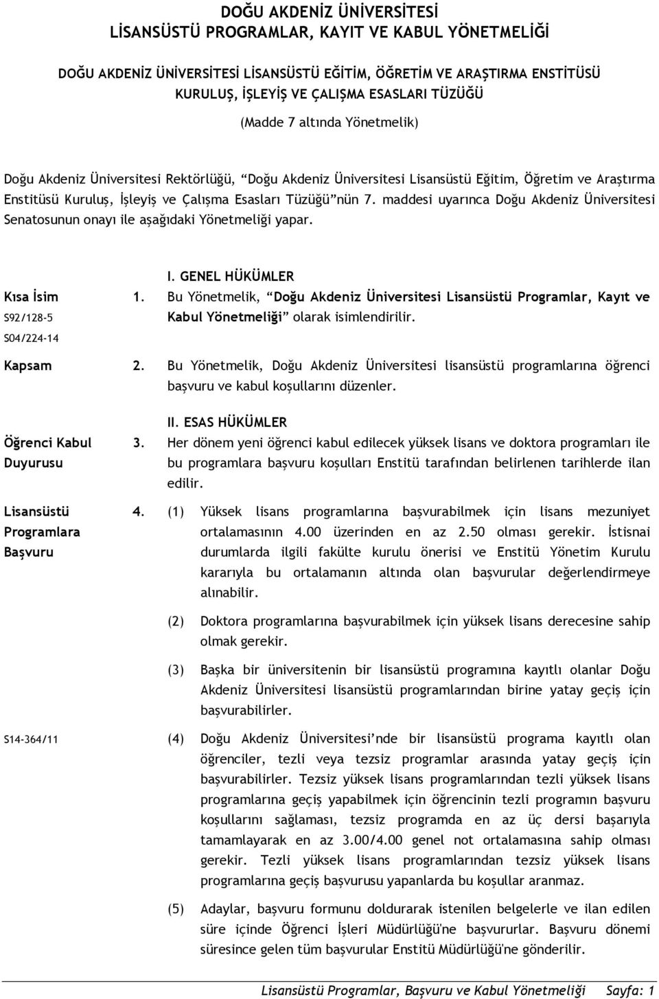 maddesi uyarınca Doğu Akdeniz Üniversitesi Senatosunun onayı ile aşağıdaki Yönetmeliği yapar. Kısa İsim S92/128-5 S04/224-14 I. GENEL HÜKÜMLER 1.