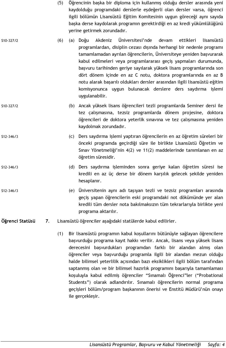 S10-327/2 (6) (a) Doğu Akdeniz Üniversitesi nde devam ettikleri lisansüstü programlardan, disiplin cezası dışında herhangi bir nedenle programı tamamlamadan ayrılan öğrencilerin, Üniversiteye yeniden