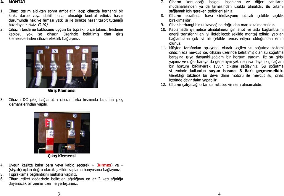 hazırlayınız (bkz. G 10). 2. Cihazın besleme kablosunu uygun bir topraklı prize takınız. Besleme kablosu yok ise cihazın üzerinde belirtilmiş olan giriş klemenslerinden cihaza elektrik bağlayınız.