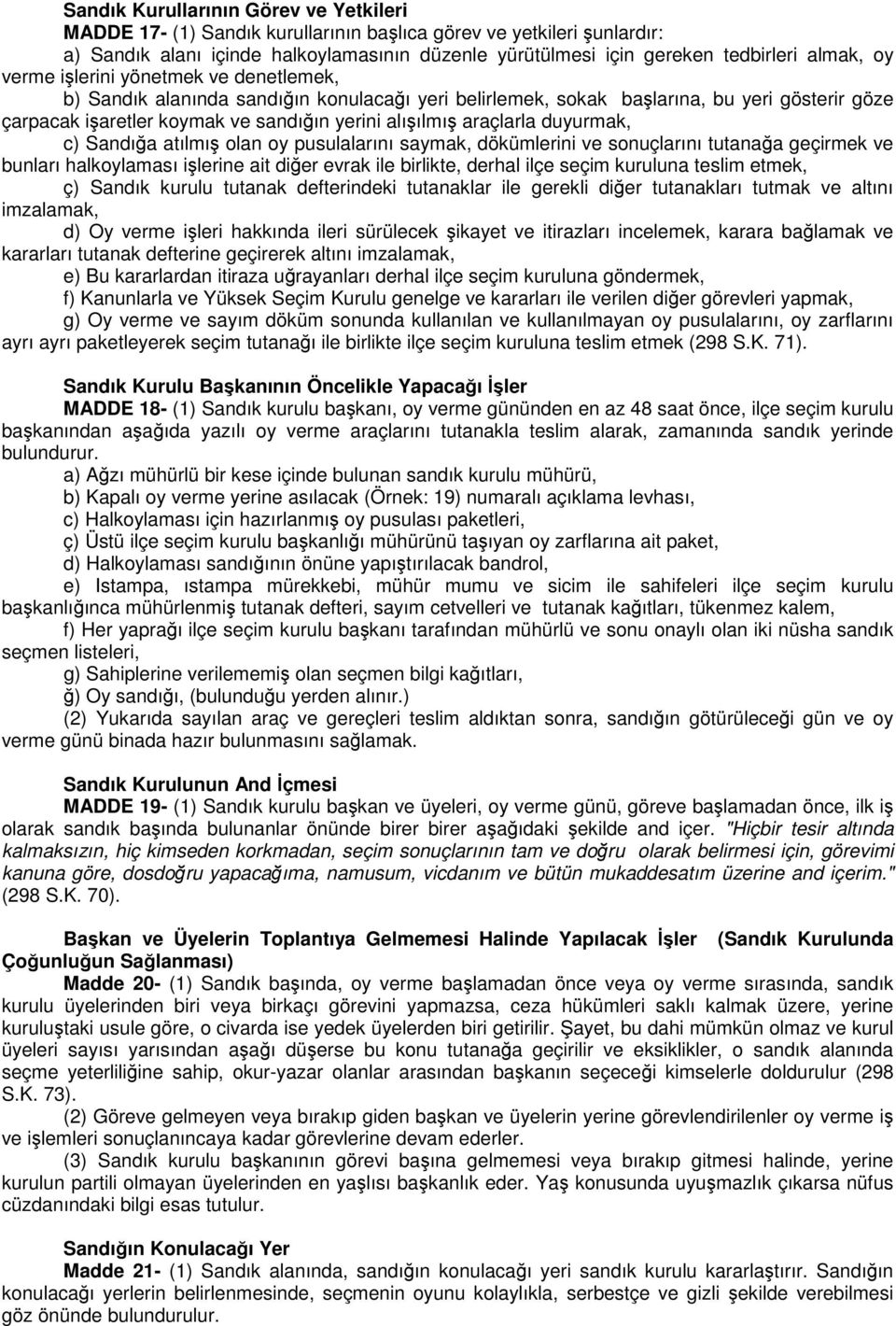 araçlarla duyurmak, c) Sandığa atılmış olan oy pusulalarını saymak, dökümlerini ve sonuçlarını tutanağa geçirmek ve bunları halkoylaması işlerine ait diğer evrak ile birlikte, derhal ilçe seçim