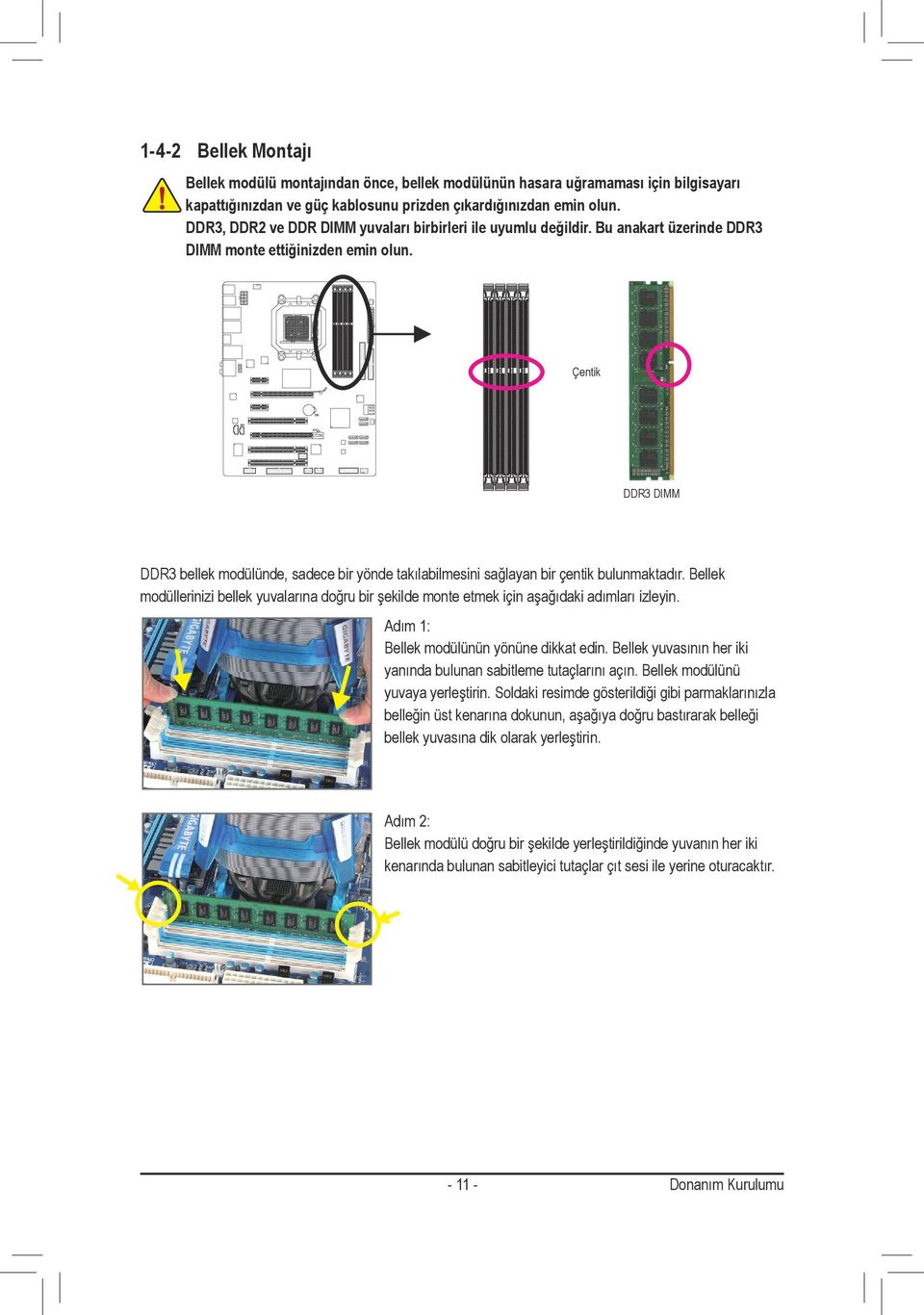 Çentik DDR3 DIMM DDR3 bellek modülünde, sadece bir yönde takılabilmesini sağlayan bir çentik bulunmaktadır.