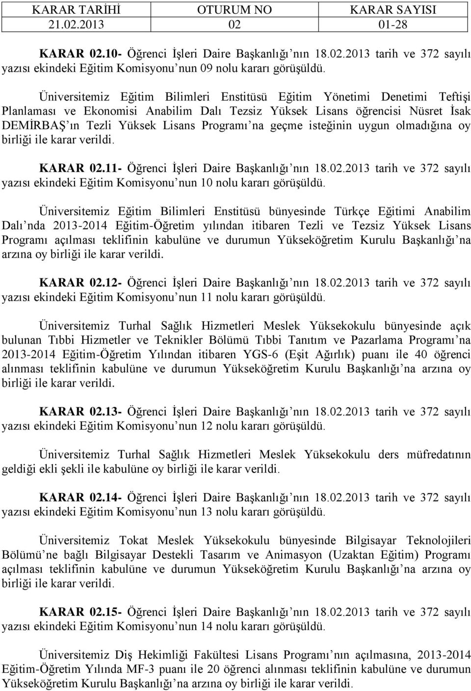 geçme isteğinin uygun olmadığına oy KARAR 02.11- Öğrenci İşleri Daire Başkanlığı nın 18.02.2013 tarih ve 372 sayılı yazısı ekindeki Eğitim Komisyonu nun 10 nolu kararı görüşüldü.