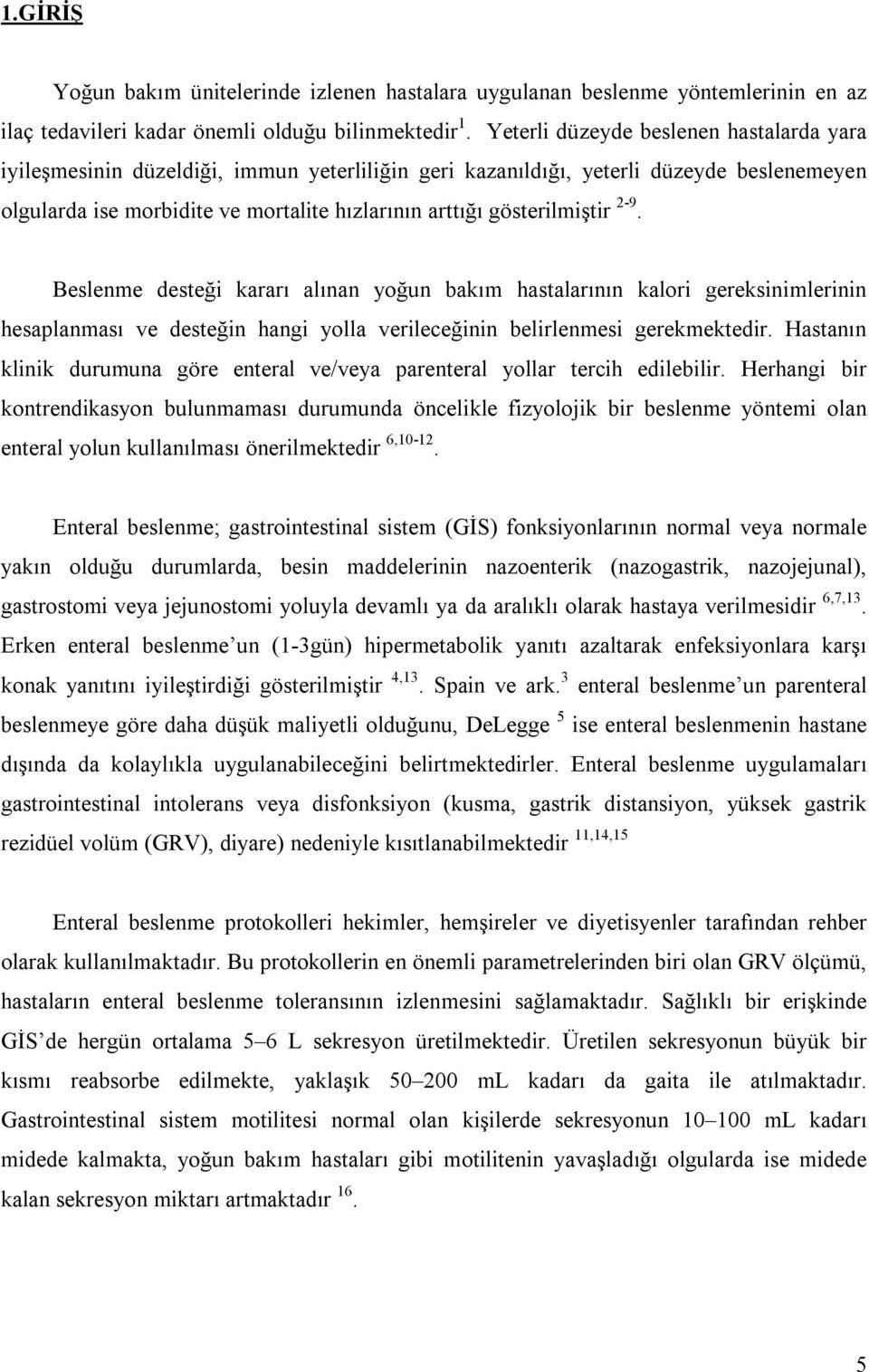 gösterilmiştir 2-9. Beslenme desteği kararı alınan yoğun bakım hastalarının kalori gereksinimlerinin hesaplanması ve desteğin hangi yolla verileceğinin belirlenmesi gerekmektedir.