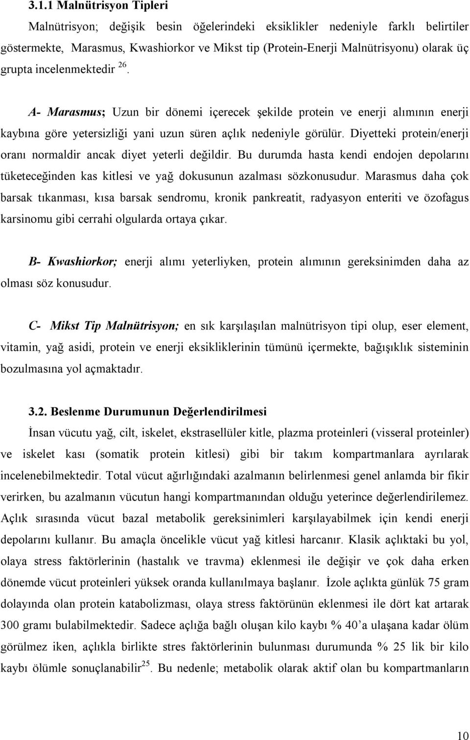 Diyetteki protein/enerji oranı normaldir ancak diyet yeterli değildir. Bu durumda hasta kendi endojen depolarını tüketeceğinden kas kitlesi ve yağ dokusunun azalması sözkonusudur.