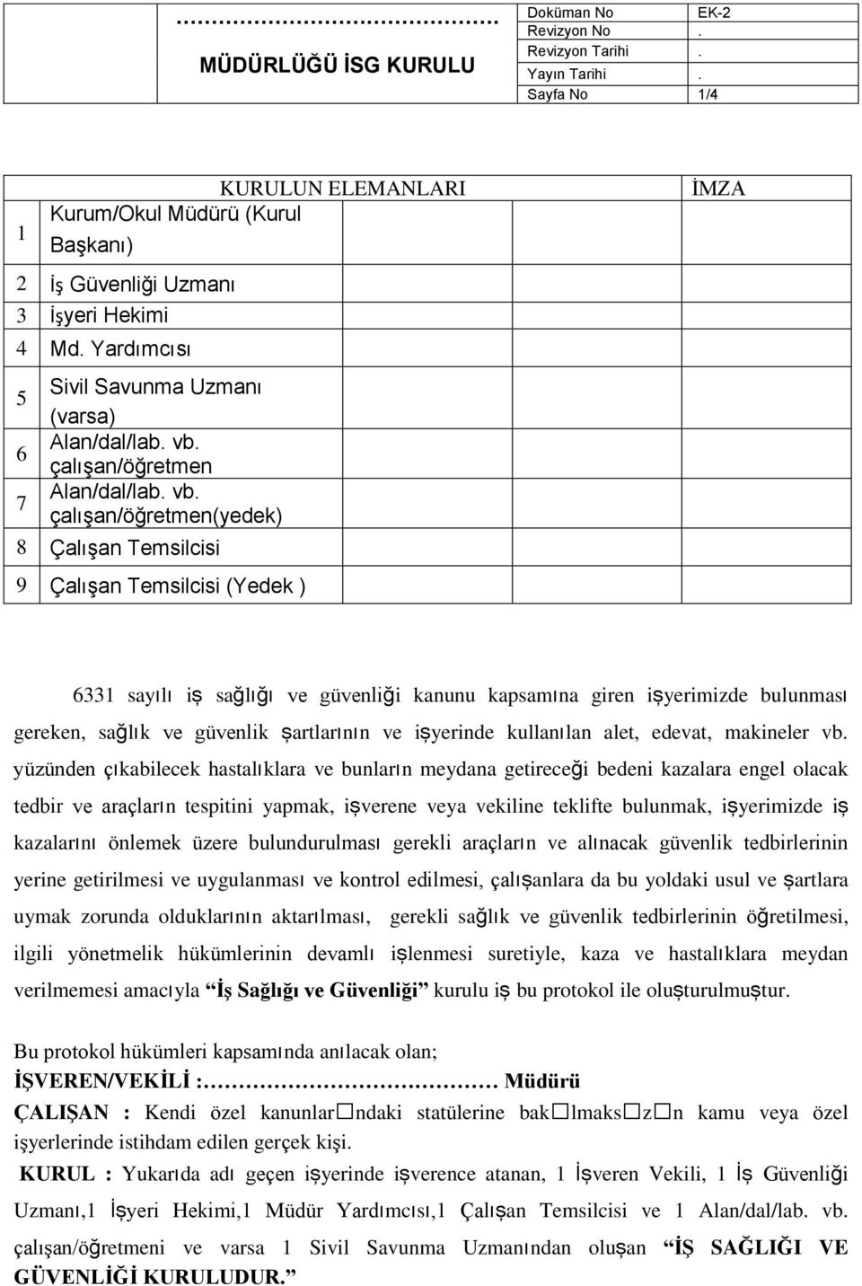 çalışan/öğretmen(yedek) 8 Çalışan Temsilcisi 9 Çalışan Temsilcisi (Yedek ) İMZA 6331 sayılı iş sağlığı ve güvenliği kanunu kapsamına giren işyerimizde bulunması gereken, sağlık ve güvenlik