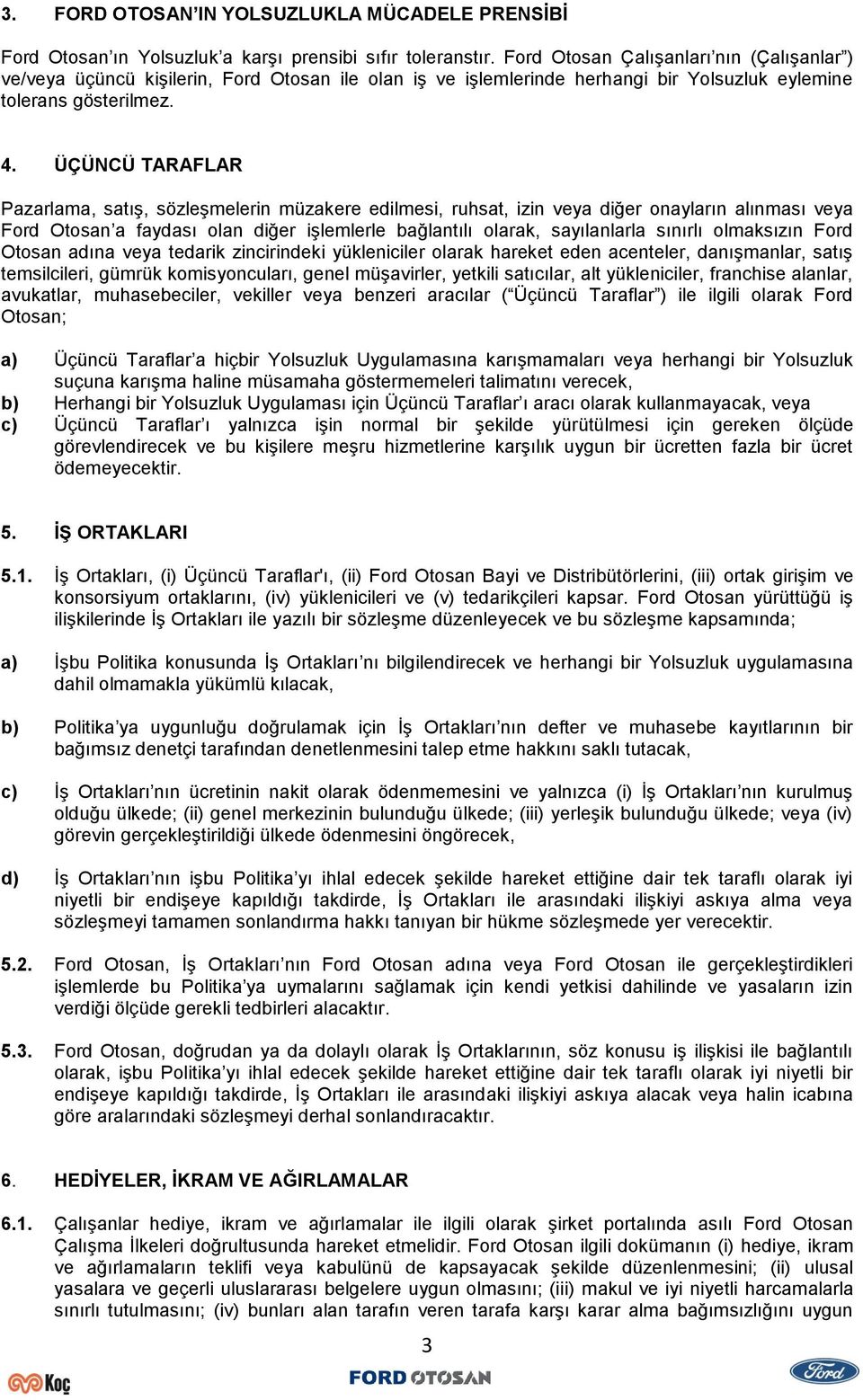 ÜÇÜNCÜ TARAFLAR Pazarlama, satış, sözleşmelerin müzakere edilmesi, ruhsat, izin veya diğer onayların alınması veya Ford Otosan a faydası olan diğer işlemlerle bağlantılı olarak, sayılanlarla sınırlı