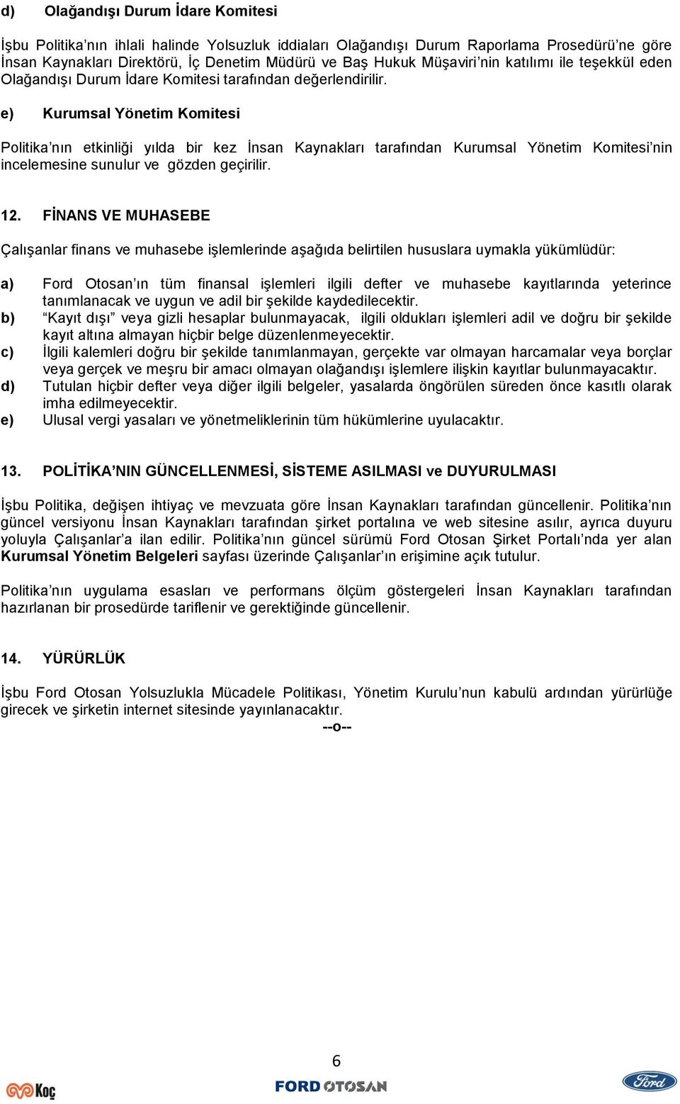 e) Kurumsal Yönetim Komitesi Politika nın etkinliği yılda bir kez İnsan Kaynakları tarafından Kurumsal Yönetim Komitesi nin incelemesine sunulur ve gözden geçirilir. 12.