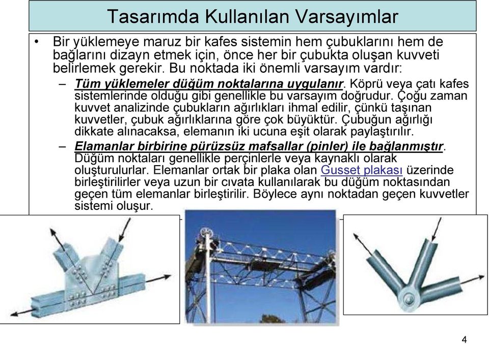 Çoğu zaman kuvvet analizinde çubukların ağırlıkları ihmal edilir, çünkü taşınan kuvvetler, çubuk ağırlıklarına göre çok büyüktür.