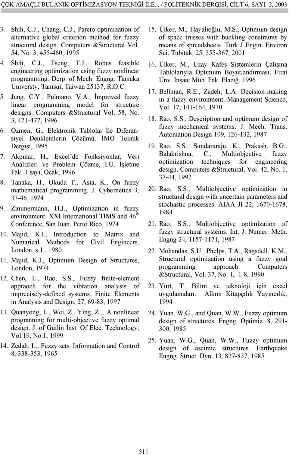 , Pulano, V.A., İproved uzz lnear proran odel or structure desns. Coputers &tructural Vol. 58, No., 7-77, 996 6. Özen,., Elektronk Tablolar İle Deransel Denklelern Çözüü. İMO Teknk Ders, 995 7.