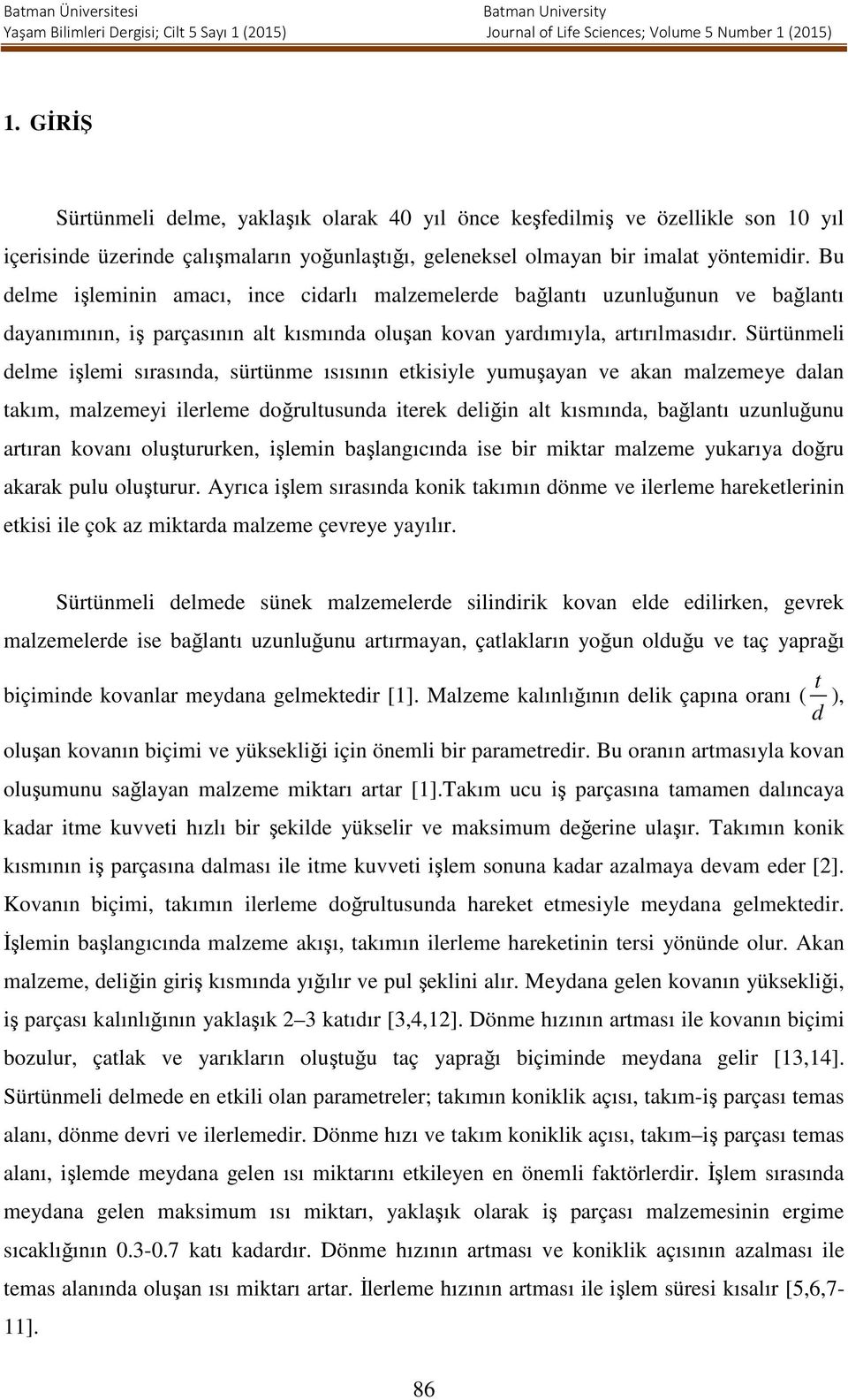 Sürtünmeli delme işlemi sırasında, sürtünme ısısının etkisiyle yumuşayan ve akan malzemeye dalan takım, malzemeyi ilerleme doğrultusunda iterek deliğin alt kısmında, bağlantı uzunluğunu artıran