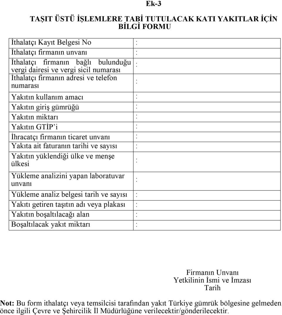 tarihi ve sayısı : Yakıtın yüklendiği ülke ve menşe ülkesi : Yükleme analizini yapan laboratuvar unvanı : Yükleme analiz belgesi tarih ve sayısı : Yakıtı getiren taşıtın adı veya plakası : Yakıtın