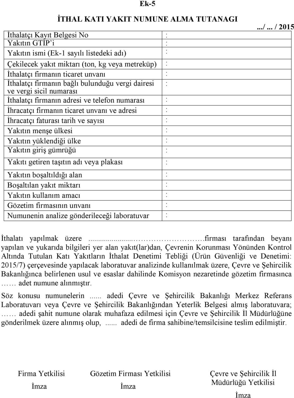 İhracatçı faturası tarih ve sayısı : Yakıtın menşe ülkesi : Yakıtın yüklendiği ülke : Yakıtın giriş gümrüğü : Yakıtı getiren taşıtın adı veya plakası : Yakıtın boşaltıldığı alan : Boşaltılan yakıt