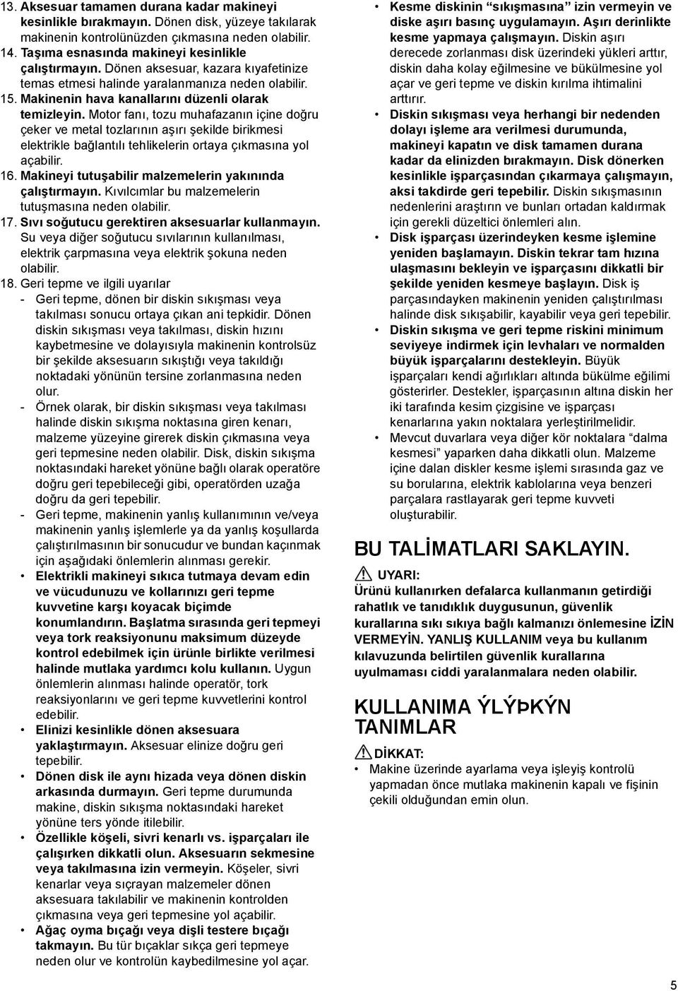 Motor fanı, tozu muhafazanın içine doğru çeker ve metal tozlarının aşırı şekilde birikmesi elektrikle bağlantılı tehlikelerin ortaya çıkmasına yol açabilir. 6.