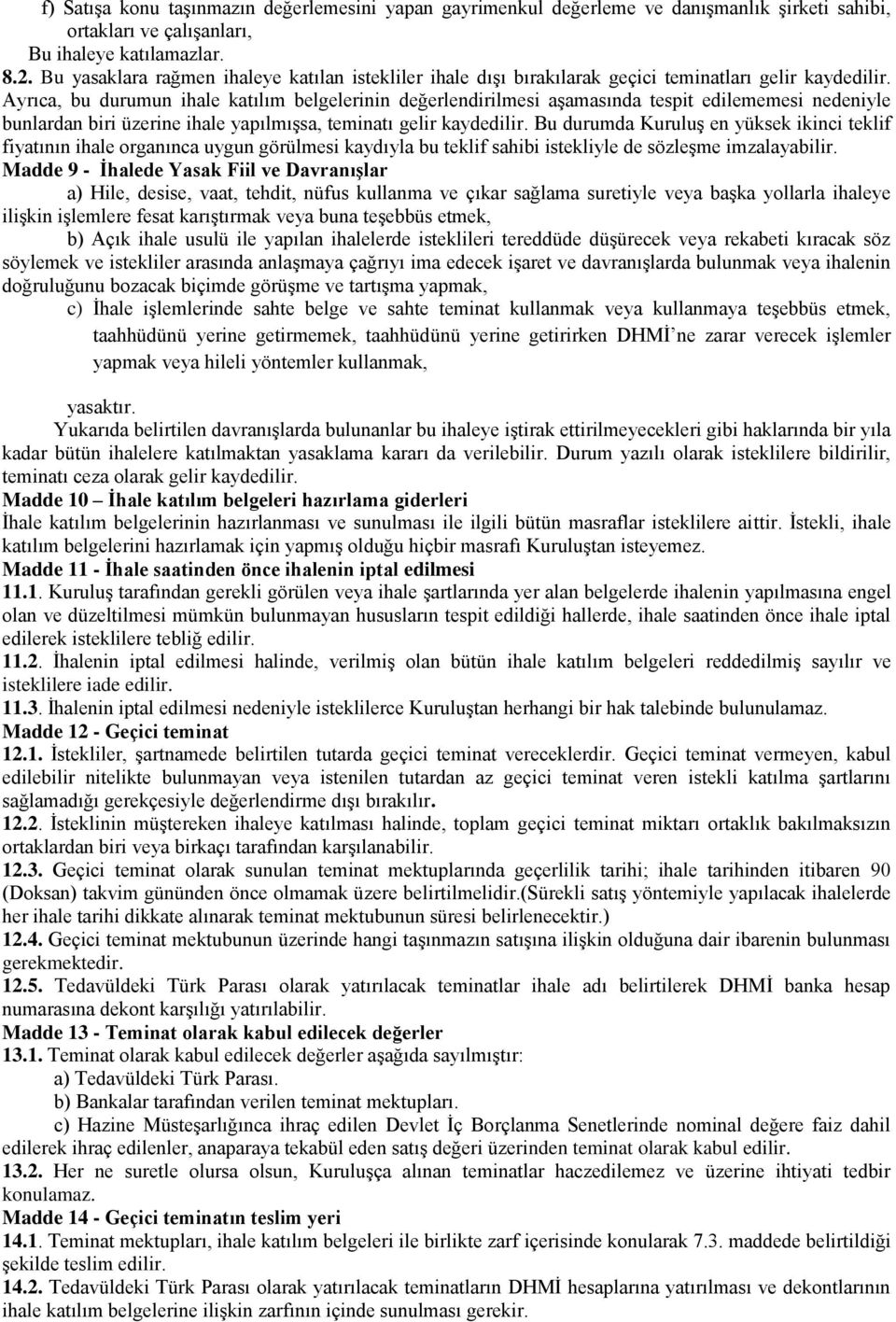 Ayrıca, bu durumun ihale katılım belgelerinin değerlendirilmesi aşamasında tespit edilememesi nedeniyle bunlardan biri üzerine ihale yapılmışsa, teminatı gelir kaydedilir.