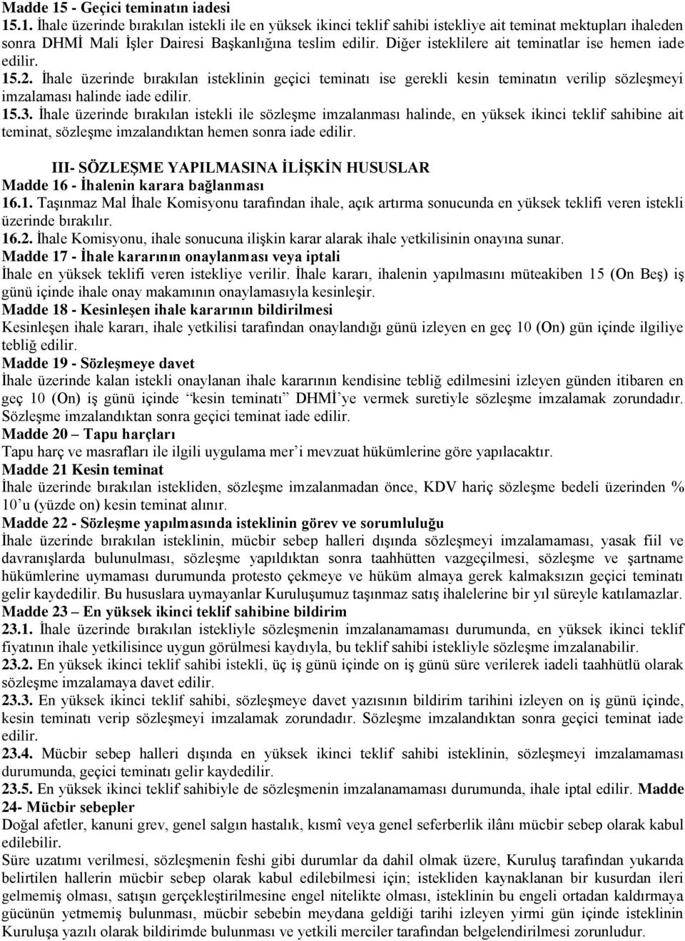 İhale üzerinde bırakılan istekli ile sözleşme imzalanması halinde, en yüksek ikinci teklif sahibine ait teminat, sözleşme imzalandıktan hemen sonra iade edilir.