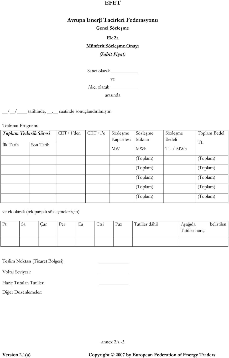 Teslimat Programı: Toplam Tedarik Süresi CET+1 den CET+1 e Sözleşme Kapasitesi İlk Tarih Son Tarih MW Sözleşme Miktarı MWh Sözleşme Bedeli TL /