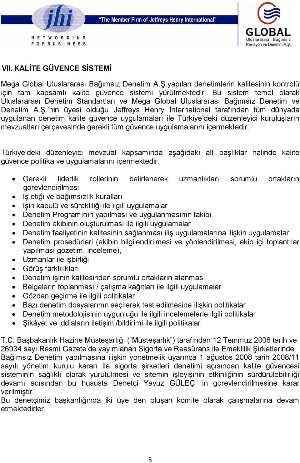 nin üyesi olduğu Jeffreys Henry İnternational tarafından tüm dünyada uygulanan denetim kalite güvence uygulamaları ile Türkiye deki düzenleyici kuruluşların mevzuatları çerçevesinde gerekli tüm