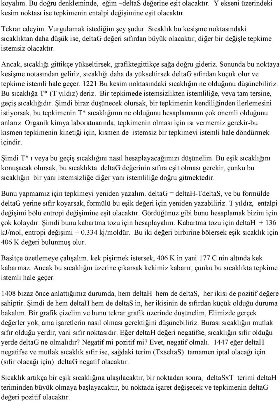 Ancak, sıcaklığı gittikçe yükseltirsek, grafiktegittikçe sağa doğru gideriz.