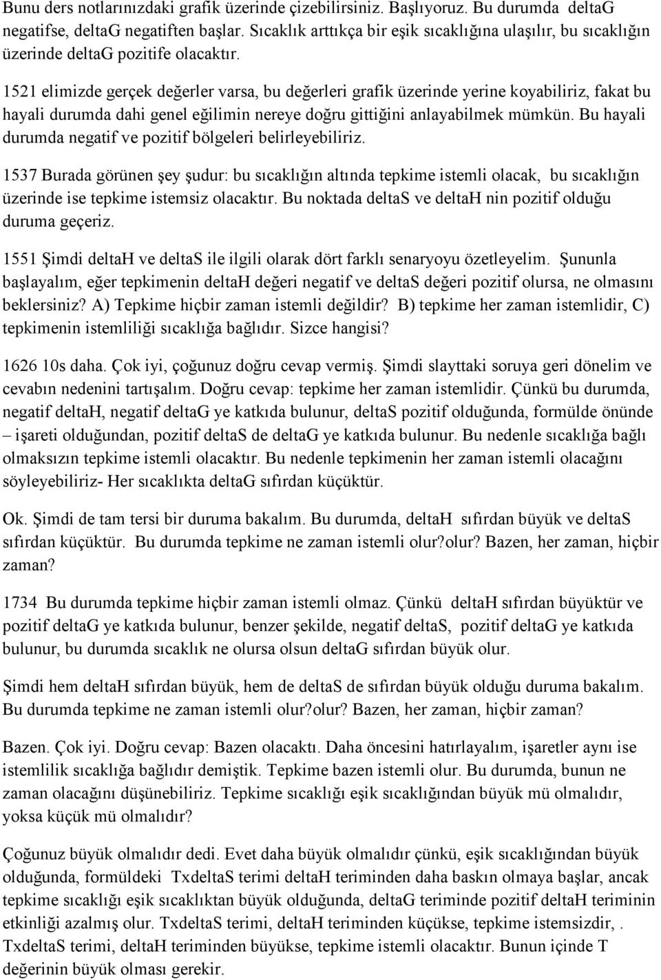 1521 elimizde gerçek değerler varsa, bu değerleri grafik üzerinde yerine koyabiliriz, fakat bu hayali durumda dahi genel eğilimin nereye doğru gittiğini anlayabilmek mümkün.