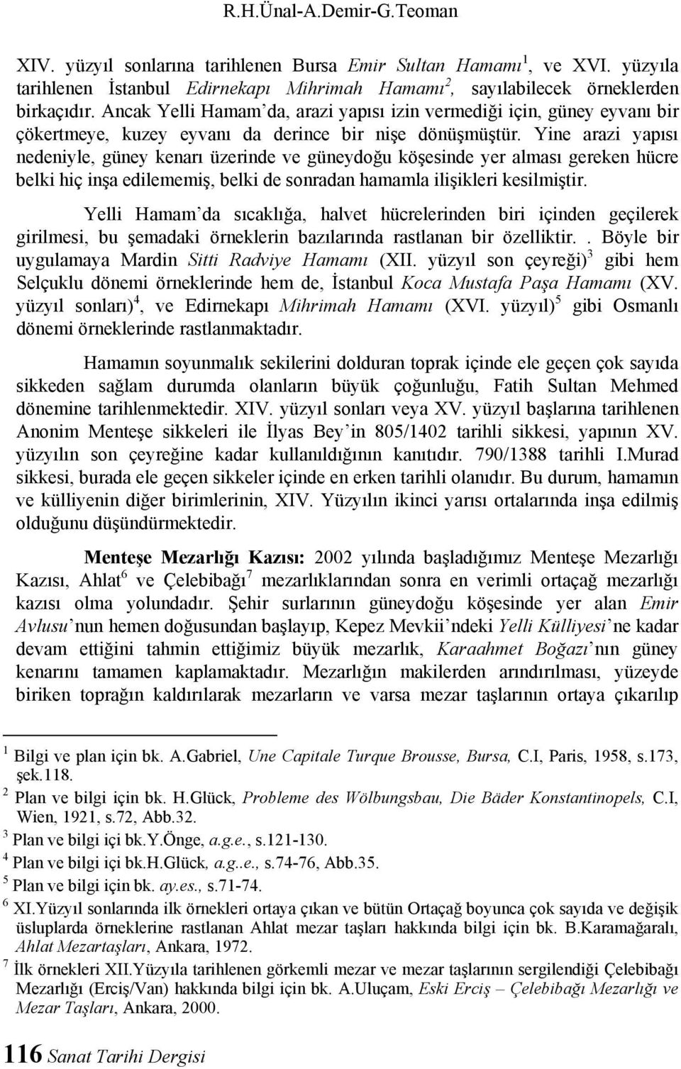 Yine arazi yapısı nedeniyle, güney kenarı üzerinde ve güneydoğu köşesinde yer alması gereken hücre belki hiç inşa edilememiş, belki de sonradan hamamla ilişikleri kesilmiştir.