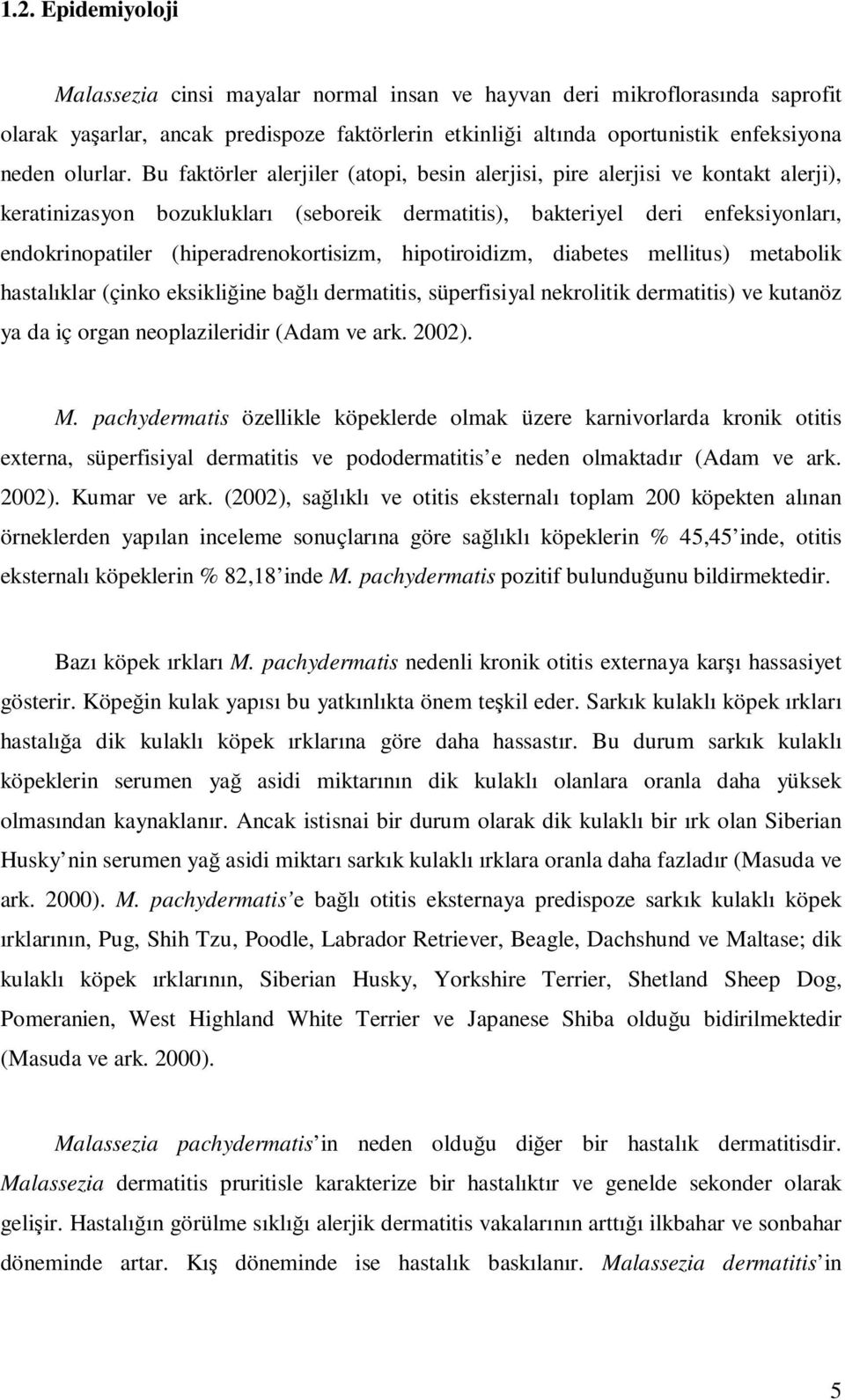 (hiperadrenokortisizm, hipotiroidizm, diabetes mellitus) metabolik hastalıklar (çinko eksikliğine bağlı dermatitis, süperfisiyal nekrolitik dermatitis) ve kutanöz ya da iç organ neoplazileridir (Adam