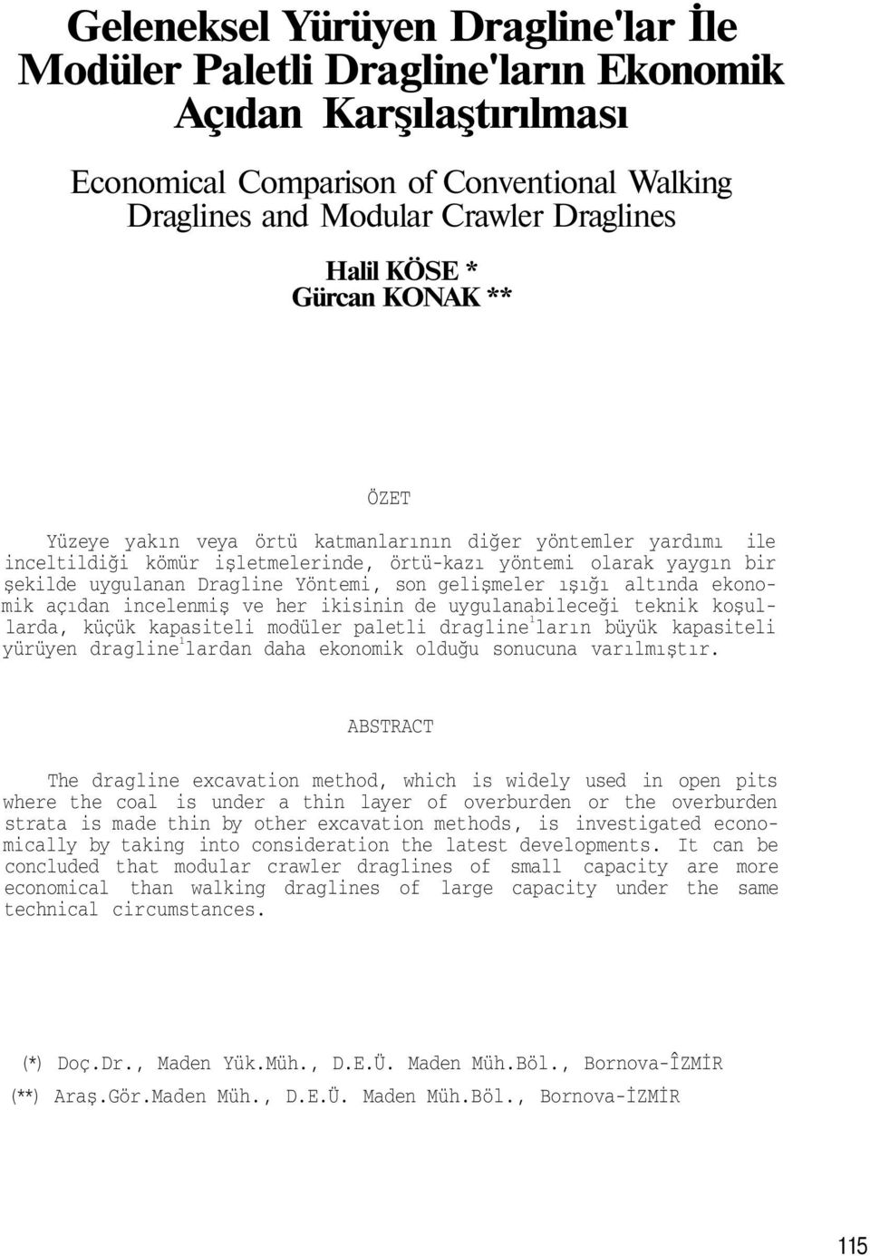 gelişmeler ışığı altında ekonomik açıdan incelenmiş ve her ikisinin de uygulanabileceği teknik koşullarda, küçük kapasiteli modüler paletli dragline 1 ların büyük kapasiteli yürüyen dragline 1 lardan