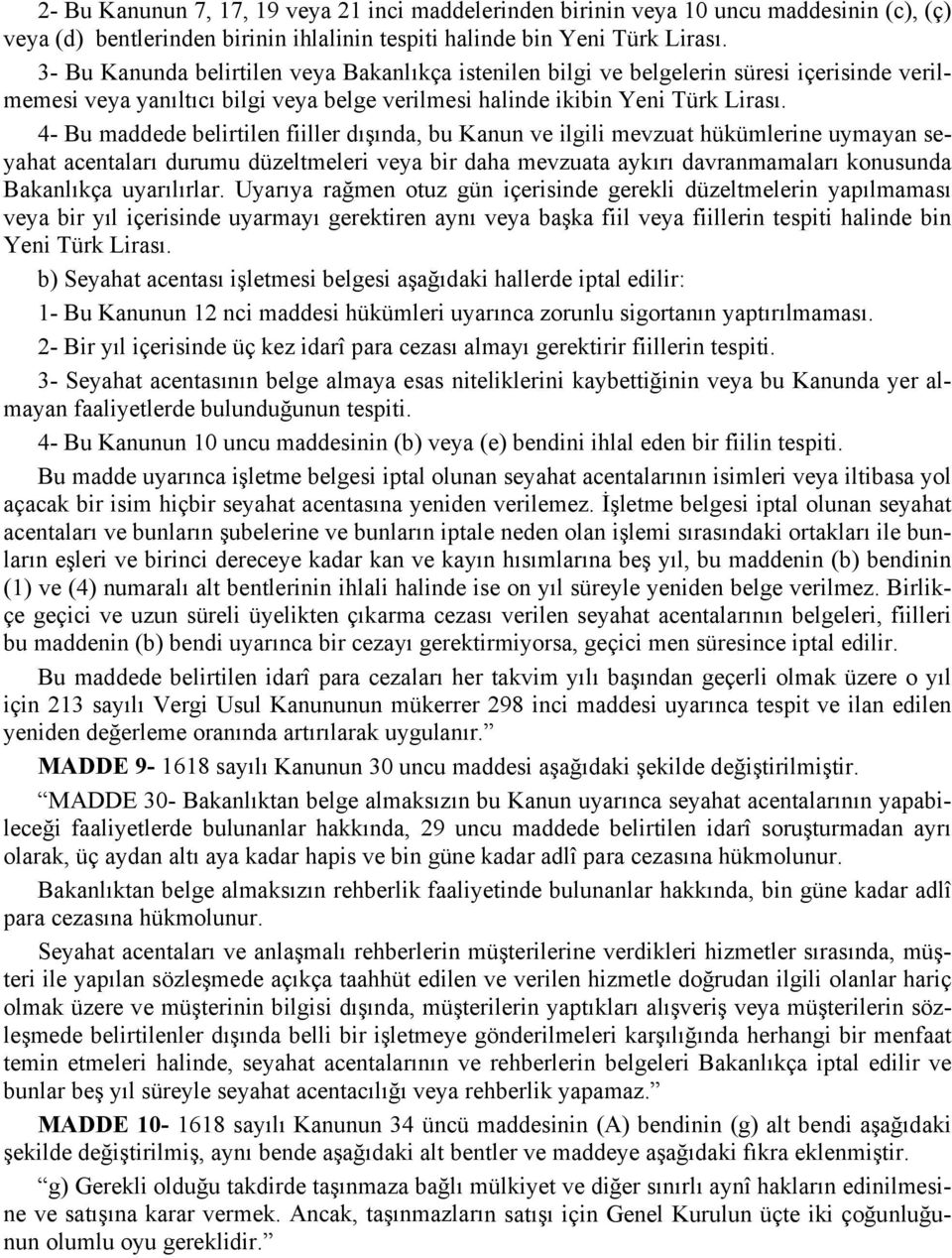 4- Bu maddede belirtilen fiiller dışında, bu Kanun ve ilgili mevzuat hükümlerine uymayan seyahat acentaları durumu düzeltmeleri veya bir daha mevzuata aykırı davranmamaları konusunda Bakanlıkça