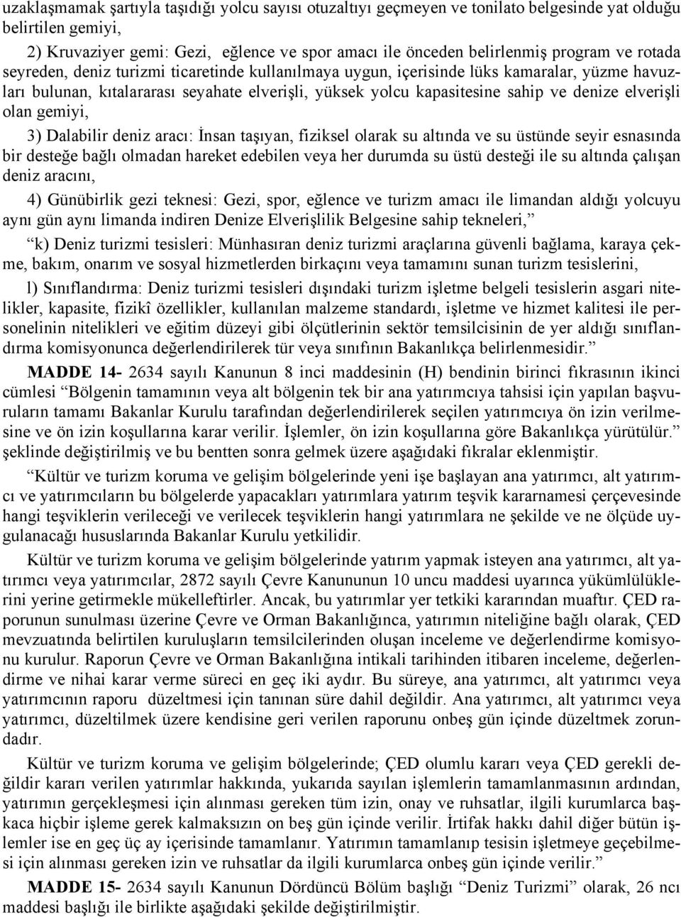 olan gemiyi, 3) Dalabilir deniz aracı: İnsan taşıyan, fiziksel olarak su altında ve su üstünde seyir esnasında bir desteğe bağlı olmadan hareket edebilen veya her durumda su üstü desteği ile su