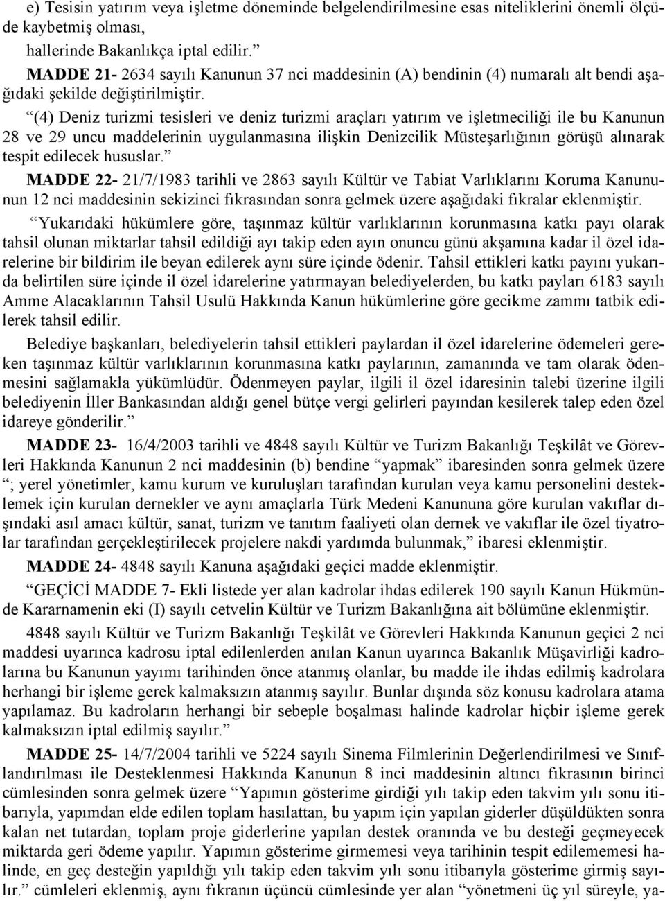 (4) Deniz turizmi tesisleri ve deniz turizmi araçları yatırım ve işletmeciliği ile bu Kanunun 28 ve 29 uncu maddelerinin uygulanmasına ilişkin Denizcilik Müsteşarlığının görüşü alınarak tespit