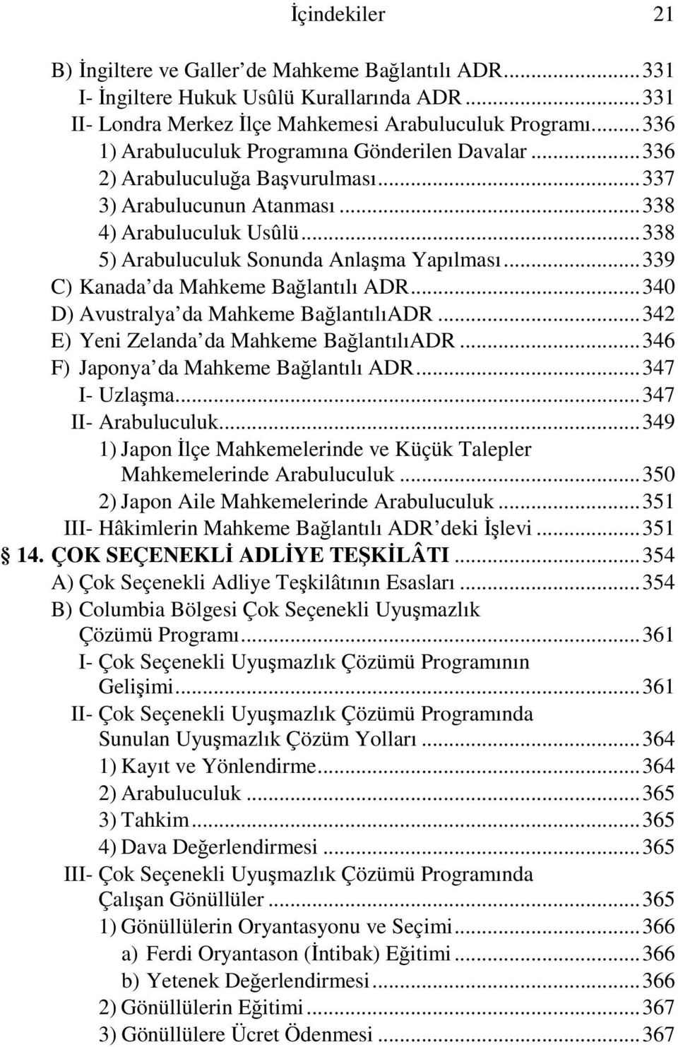 .. 339 C) Kanada da Mahkeme Bağlantılı ADR... 340 D) Avustralya da Mahkeme BağlantılıADR... 342 E) Yeni Zelanda da Mahkeme BağlantılıADR... 346 F) Japonya da Mahkeme Bağlantılı ADR... 347 I- Uzlaşma.