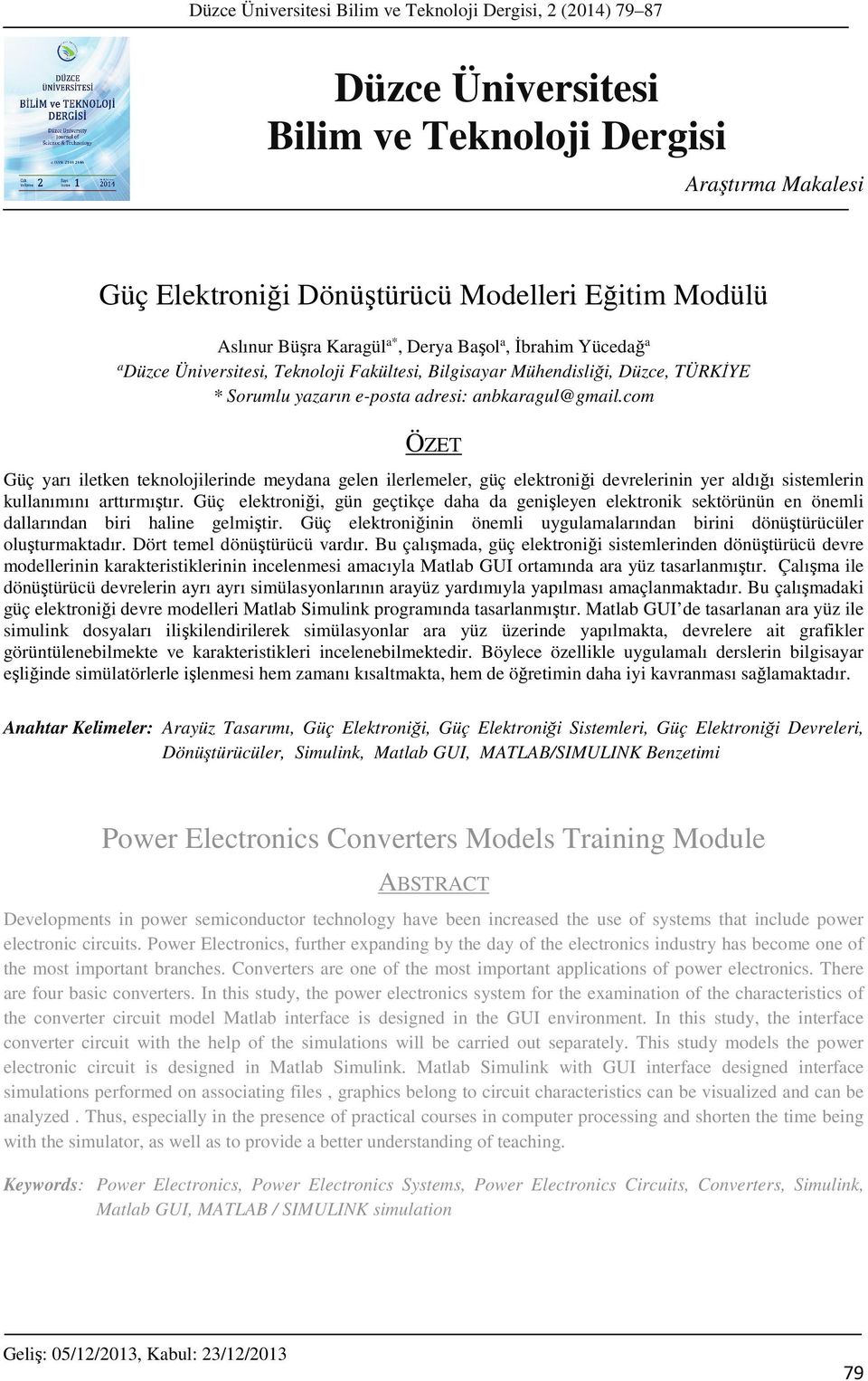 com ÖZET Güç yarı iletken teknolojilerinde meydana gelen ilerlemeler, güç elektroniği devrelerinin yer aldığı sistemlerin kullanımını arttırmıştır.