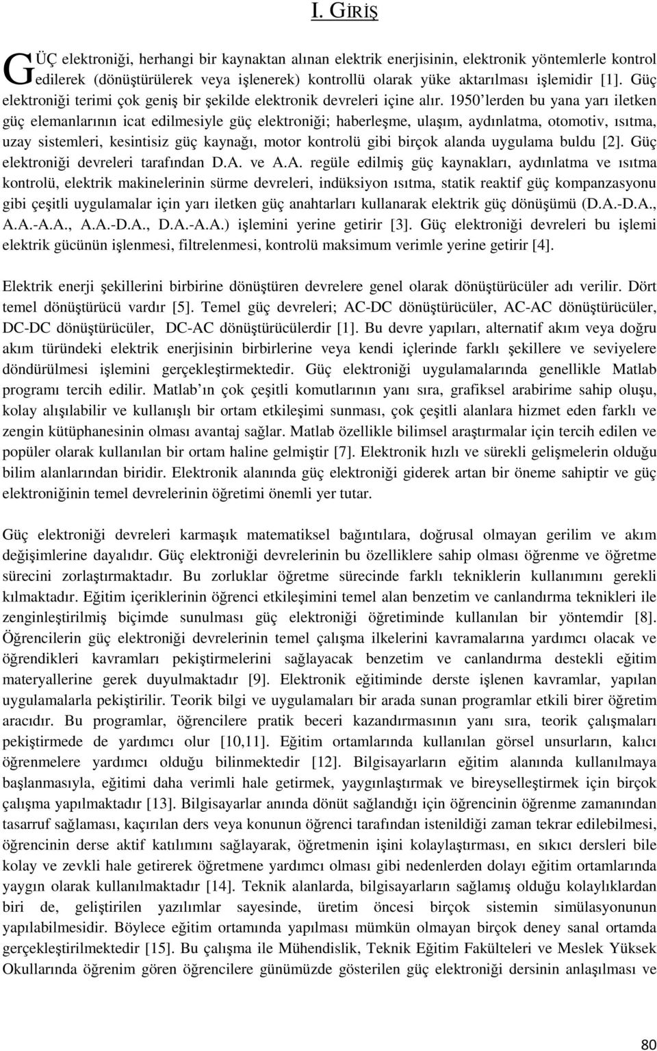 1950 lerden bu yana yarı iletken güç elemanlarının icat edilmesiyle güç elektroniği; haberleşme, ulaşım, aydınlatma, otomotiv, ısıtma, uzay sistemleri, kesintisiz güç kaynağı, motor kontrolü gibi