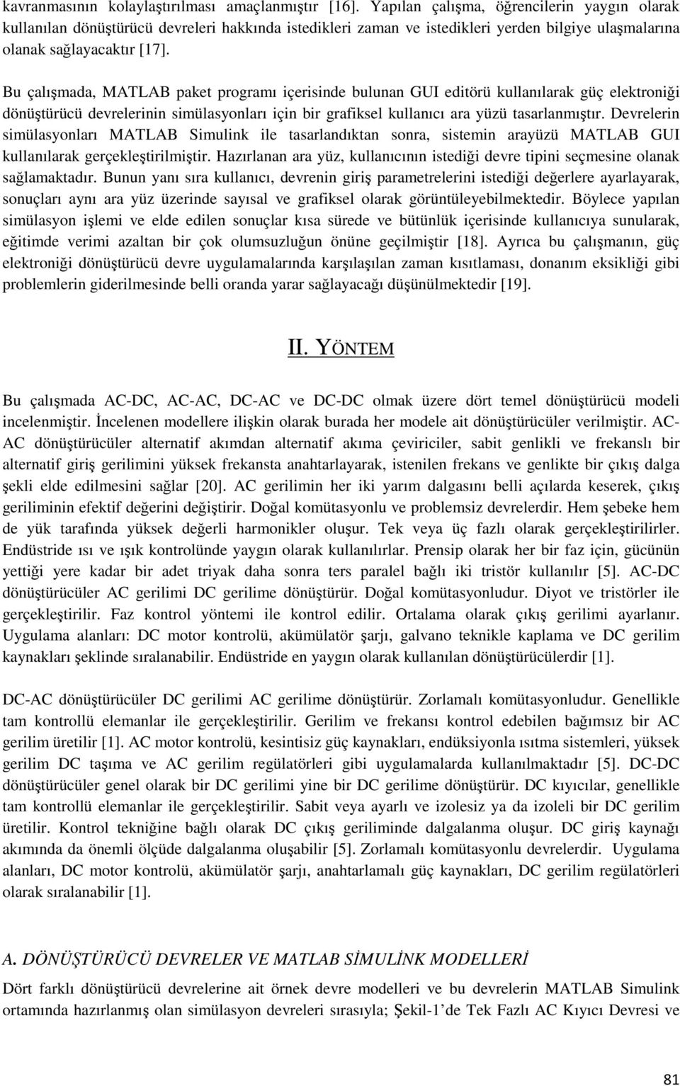 Bu çalışmada, MATLAB paket programı içerisinde bulunan GUI editörü kullanılarak güç elektroniği dönüştürücü devrelerinin simülasyonları için bir grafiksel kullanıcı ara yüzü tasarlanmıştır.