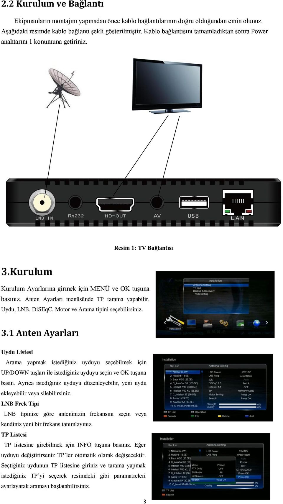 Anten Ayarları menüsünde TP tarama yapabilir, Uydu, LNB, DiSEqC, Motor ve Arama tipini seçebilirsiniz. 3.