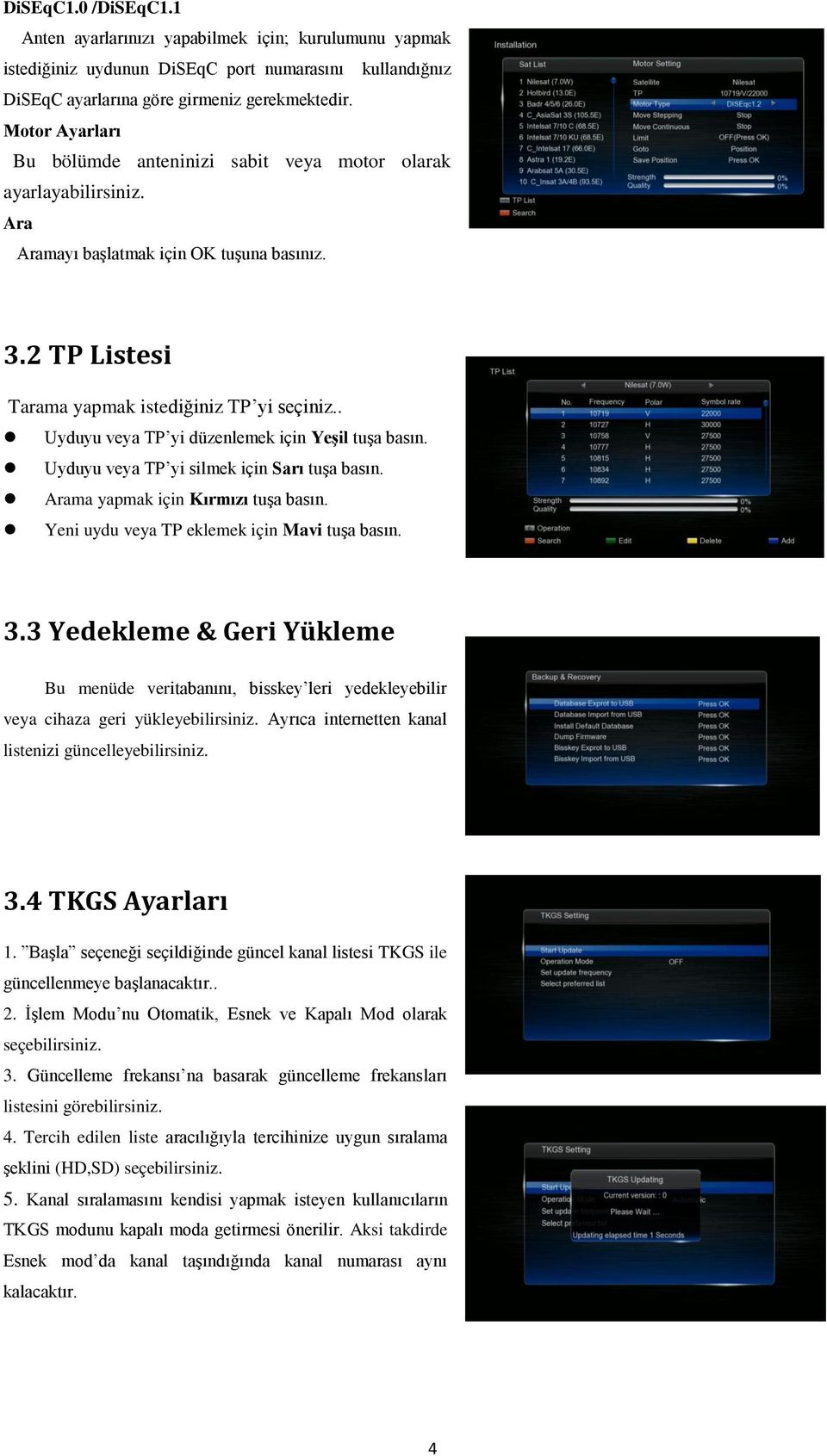 . Uyduyu veya TP yi düzenlemek için Yeşil tuģa basın. Uyduyu veya TP yi silmek için Sarı tuģa basın. Arama yapmak için Kırmızı tuģa basın. Yeni uydu veya TP eklemek için Mavi tuģa basın. 3.