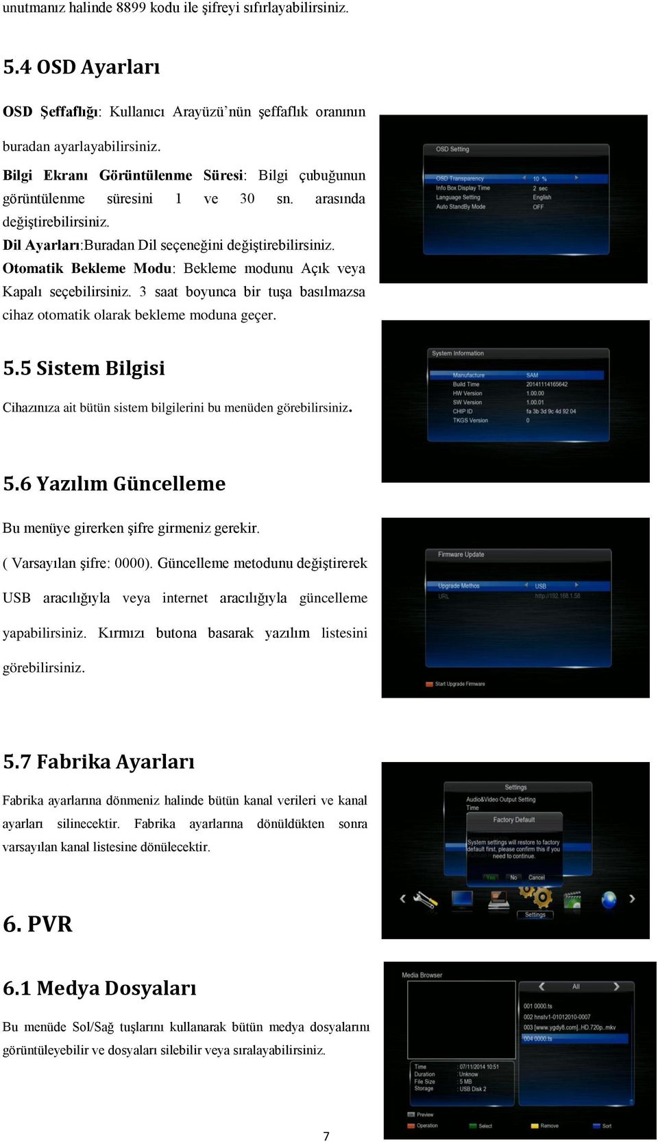 Otomatik Bekleme Modu: Bekleme modunu Açık veya Kapalı seçebilirsiniz. 3 saat boyunca bir tuģa basılmazsa cihaz otomatik olarak bekleme moduna geçer. 5.