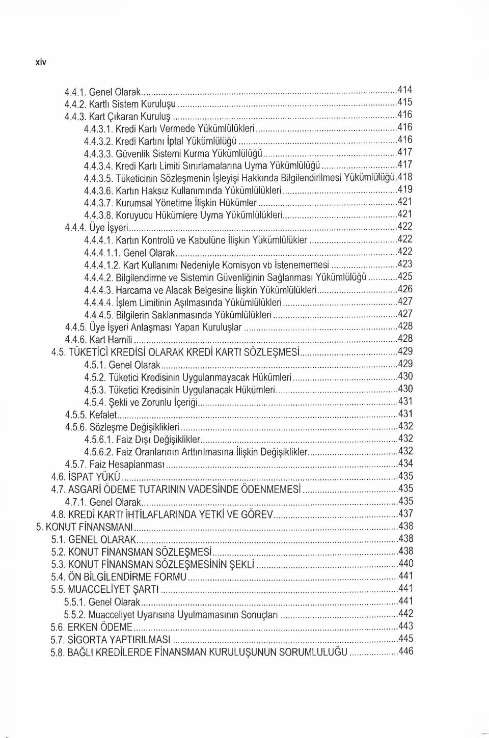 Kartın Haksız Kullanımında Yükümlülükleri... 419 4.4.3.7. Kurumsal Yönetime ilişkin Hükümler...421 4.4.3.8. Koruyucu Hükümlere Uyma Yükümlülükleri... 421 4.4.4. Üye işyeri...422 4.4.4.1. Kartın Kontrolü ve Kabulüne ilişkin Yüküm lülükler.