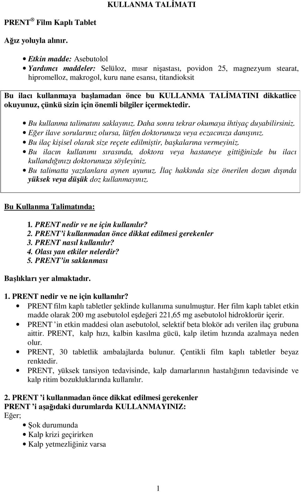 KULLANMA TALİMATINI dikkatlice okuyunuz, çünkü sizin için önemli bilgiler içermektedir. Bu kullanma talimatını saklayınız. Daha sonra tekrar okumaya ihtiyaç duyabilirsiniz.