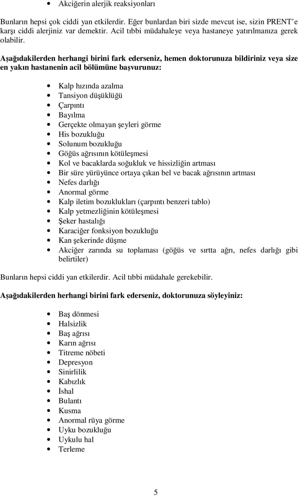 Aşağıdakilerden herhangi birini fark ederseniz, hemen doktorunuza bildiriniz veya size en yakın hastanenin acil bölümüne başvurunuz: Kalp hızında azalma Tansiyon düşüklüğü Çarpıntı Bayılma Gerçekte