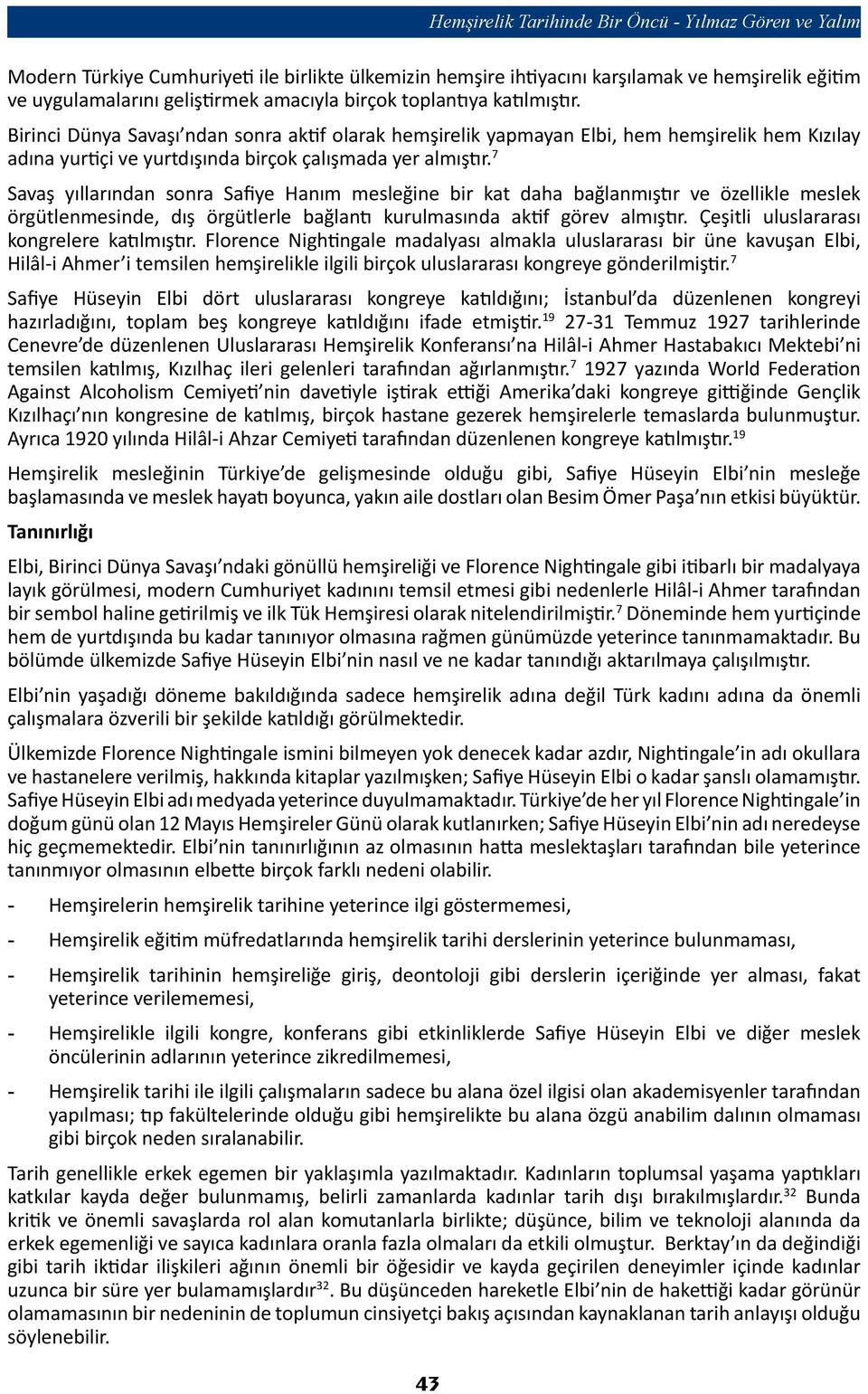 7 Savaş yıllarından sonra Safiye Hanım mesleğine bir kat daha bağlanmıştır ve özellikle meslek örgütlenmesinde, dış örgütlerle bağlantı kurulmasında aktif görev almıştır.