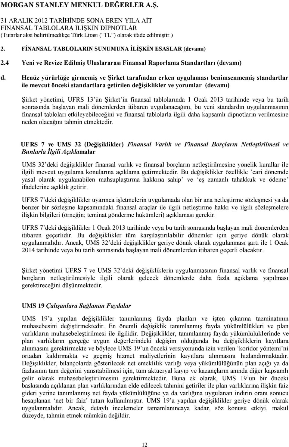 in finansal tablolarında 1 Ocak 2013 tarihinde veya bu tarih sonrasında başlayan mali dönemlerden itibaren uygulanacağını, bu yeni standardın uygulanmasının finansal tabloları etkileyebileceğini ve