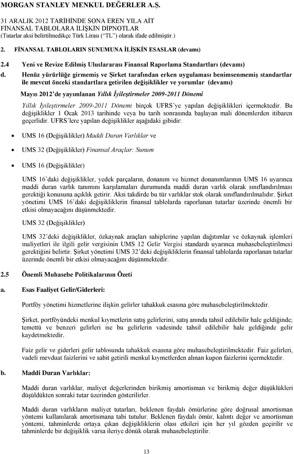 İyileştirmeler 2009-2011 Dönemi Yıllık İyileştirmeler 2009-2011 Dönemi birçok UFRS ye yapılan değişiklikleri içermektedir.