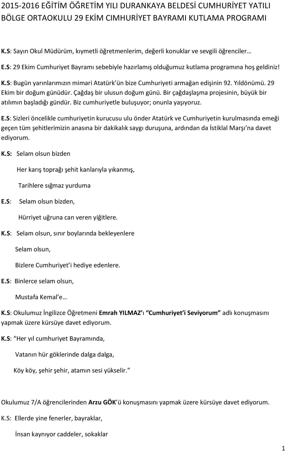 S: Bugün yarınlarımızın mimari Atatürk ün bize Cumhuriyeti armağan edişinin 92. Yıldönümü. 29 Ekim bir doğum günüdür. Çağdaş bir ulusun doğum günü.