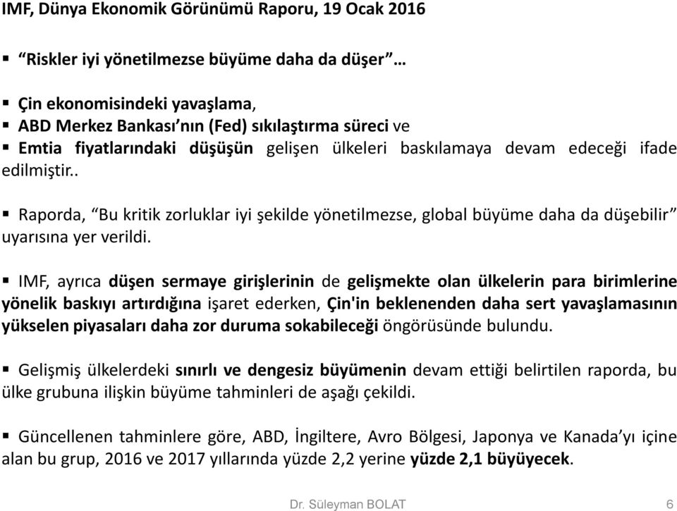 IMF, ayrıca düşen sermaye girişlerinin de gelişmekte olan ülkelerin para birimlerine yönelik baskıyı artırdığına işaret ederken, Çin'in beklenenden daha sert yavaşlamasının yükselen piyasaları daha