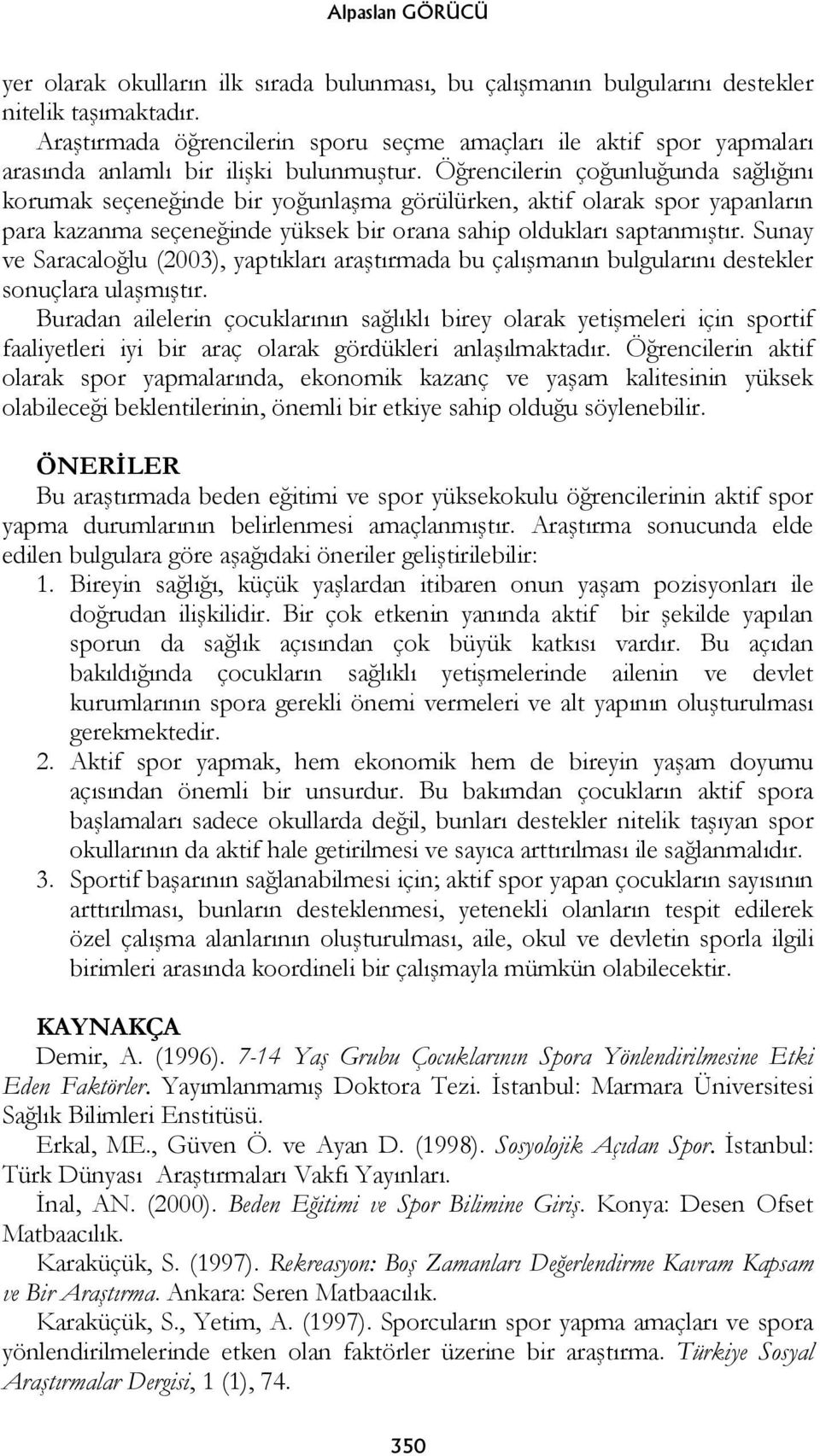 Öğrencilerin çoğunluğunda sağlığını korumak seçeneğinde bir yoğunlaşma görülürken, aktif olarak spor yapanların para kazanma seçeneğinde yüksek bir orana sahip oldukları saptanmıştır.