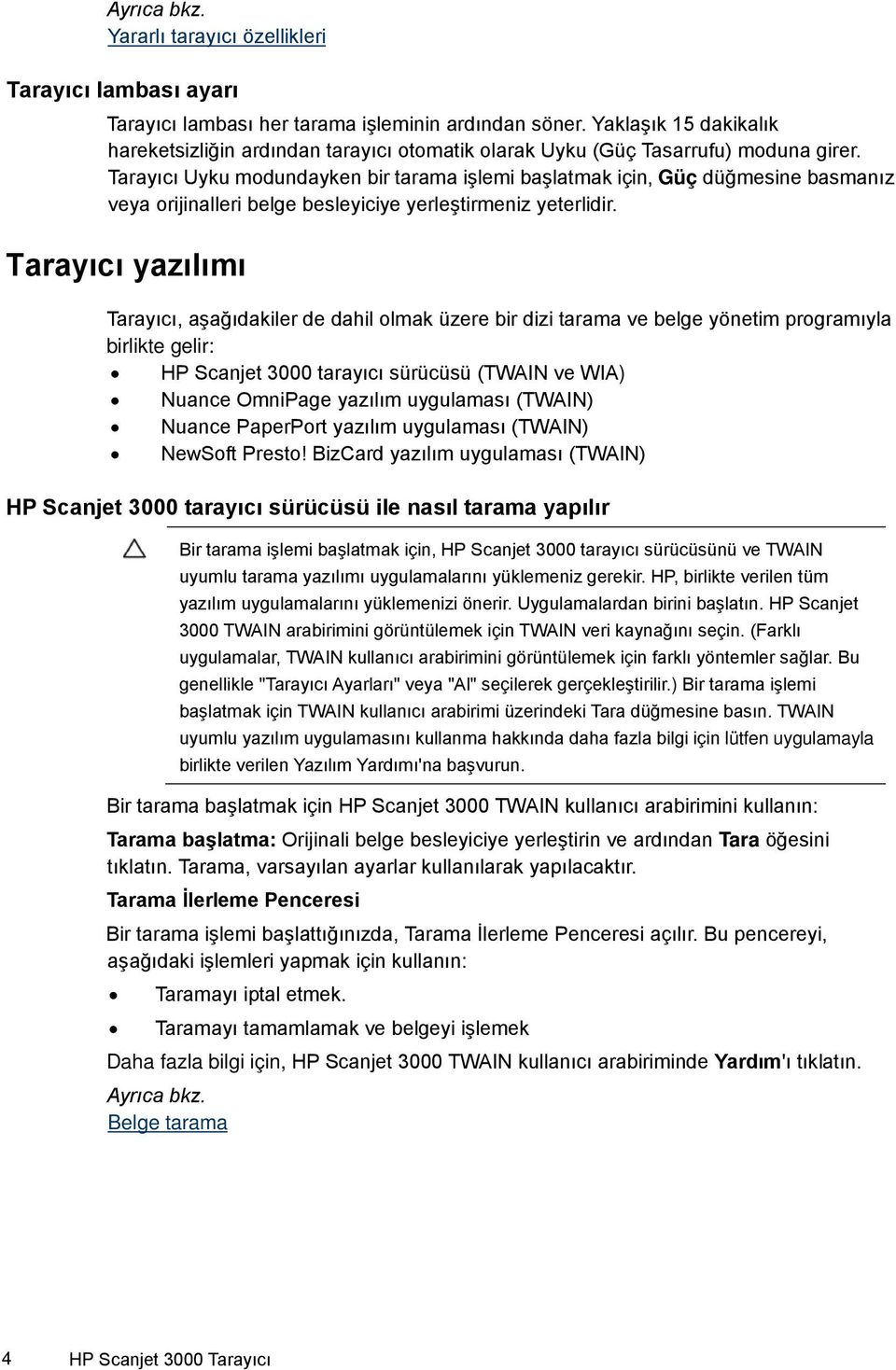 Tarayıcı Uyku modundayken bir tarama işlemi başlatmak için, Güç düğmesine basmanız veya orijinalleri belge besleyiciye yerleştirmeniz yeterlidir.