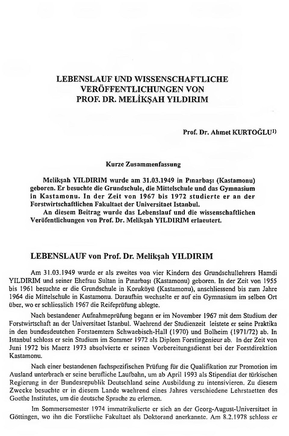 In der Zeit von 1967 bis 1972 stud ierte er an der ForstwirtschaftIichen Fakultaet der Universitaet İstanbul.