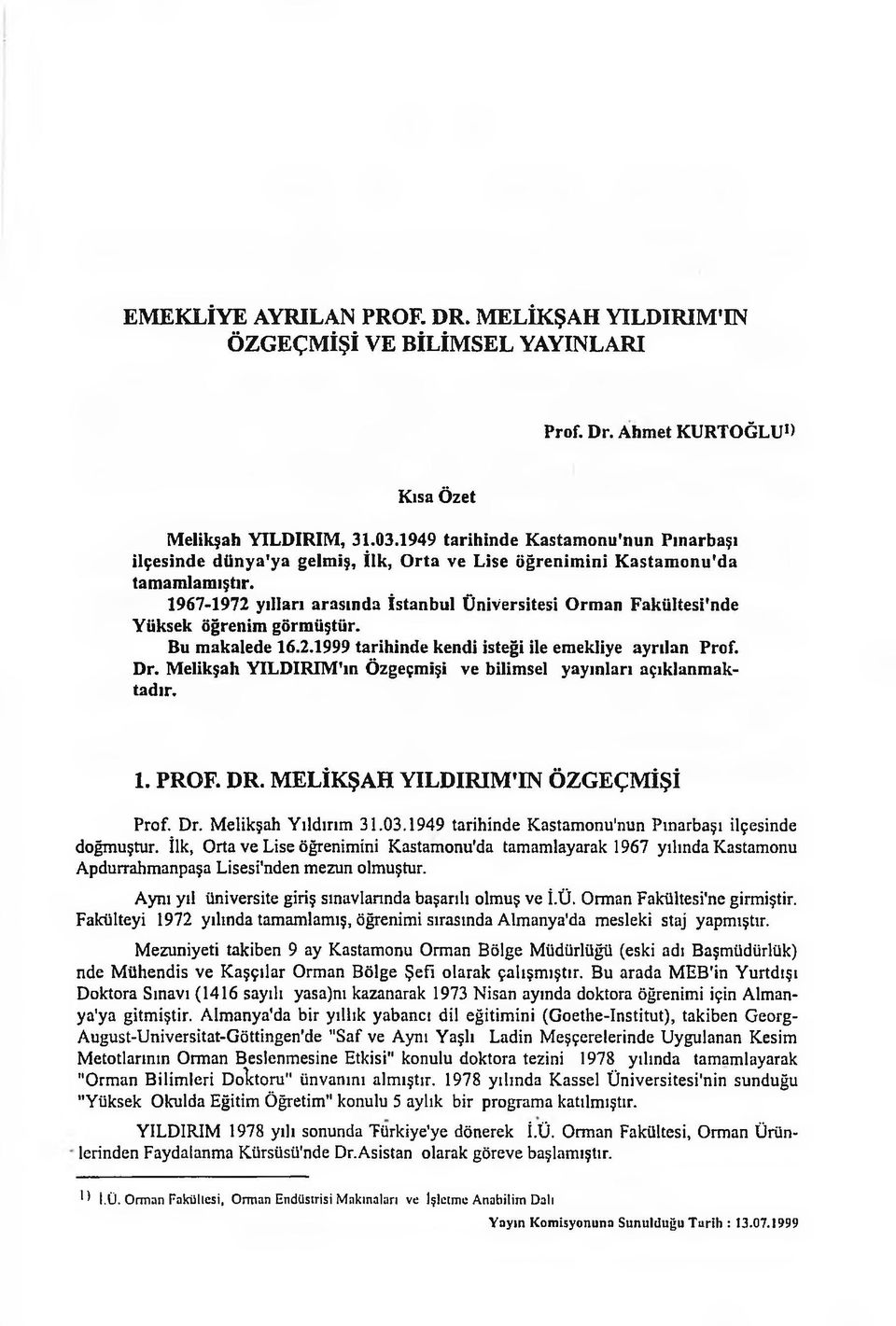 1967-1972 yılları arasında İstanbul Üniversitesi Orman Fakültesi'nde Yüksek öğrenim görmüştür. Bu makalede 16.2.1999 tarihinde kendi isteği ile emekliye ayrılan Prof. Dr.