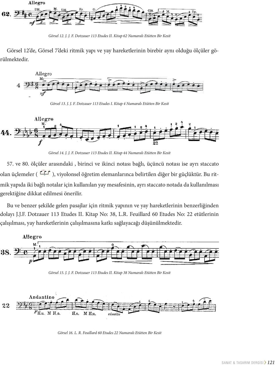 ölçüler arasındaki, birinci ve ikinci notası bağlı, üçüncü notası ise ayrı staccato olan üçlemeler ( ), viyolonsel öğretim elemanlarınca belirtilen diğer bir güçlüktür.